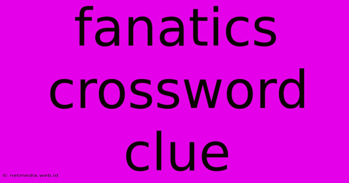 Fanatics Crossword Clue