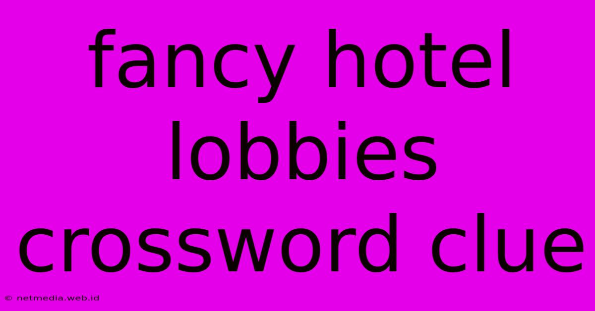 Fancy Hotel Lobbies Crossword Clue