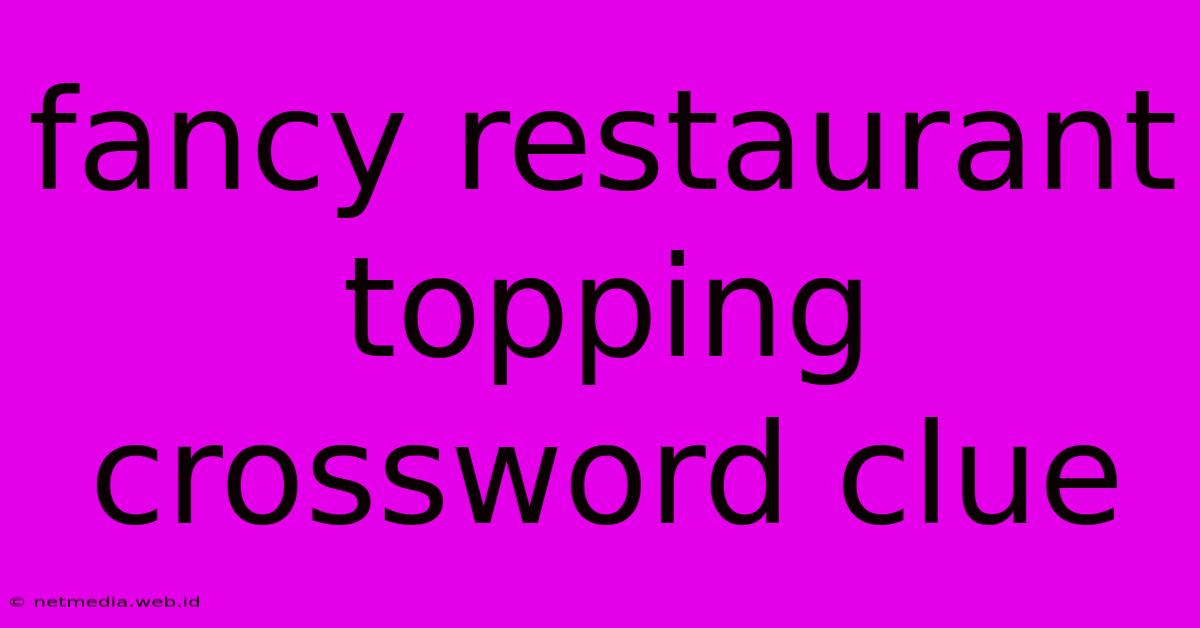 Fancy Restaurant Topping Crossword Clue