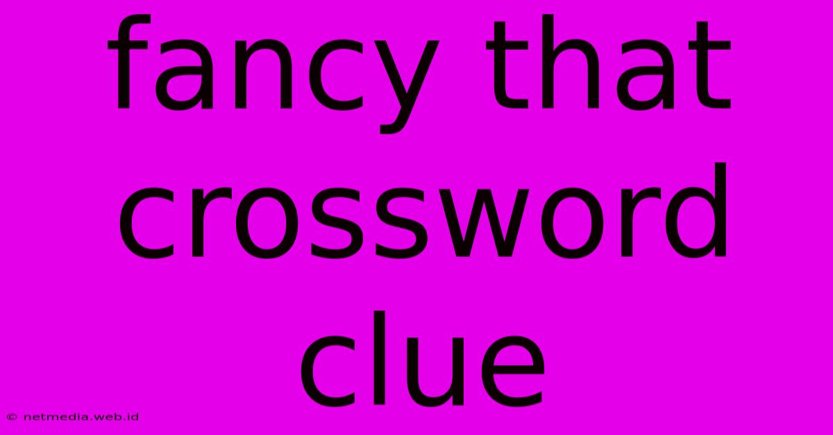 Fancy That Crossword Clue