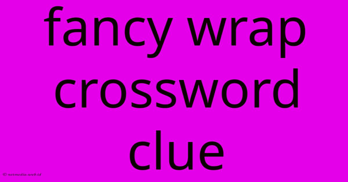 Fancy Wrap Crossword Clue Fancy Wrap Crossword Clue