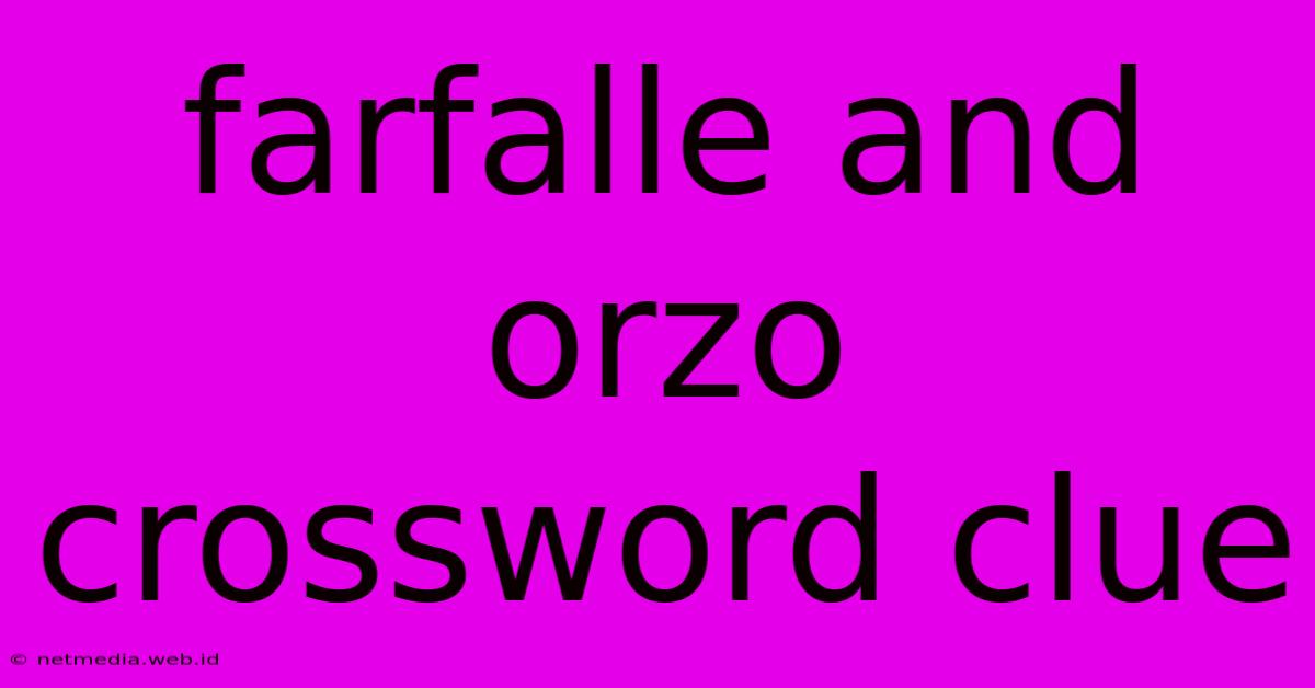 Farfalle And Orzo Crossword Clue