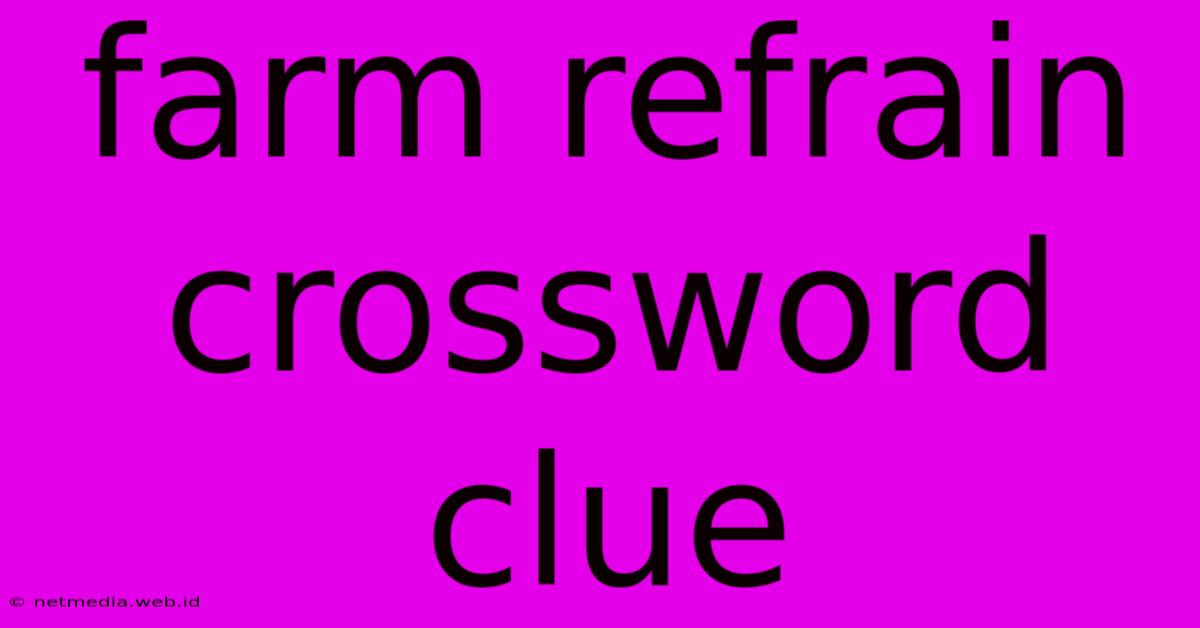 Farm Refrain Crossword Clue