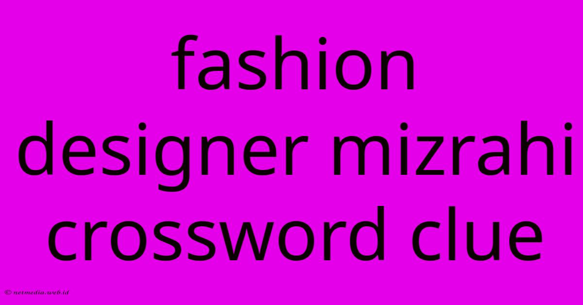 Fashion Designer Mizrahi Crossword Clue