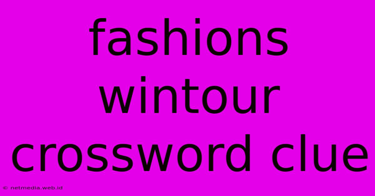 Fashions Wintour Crossword Clue