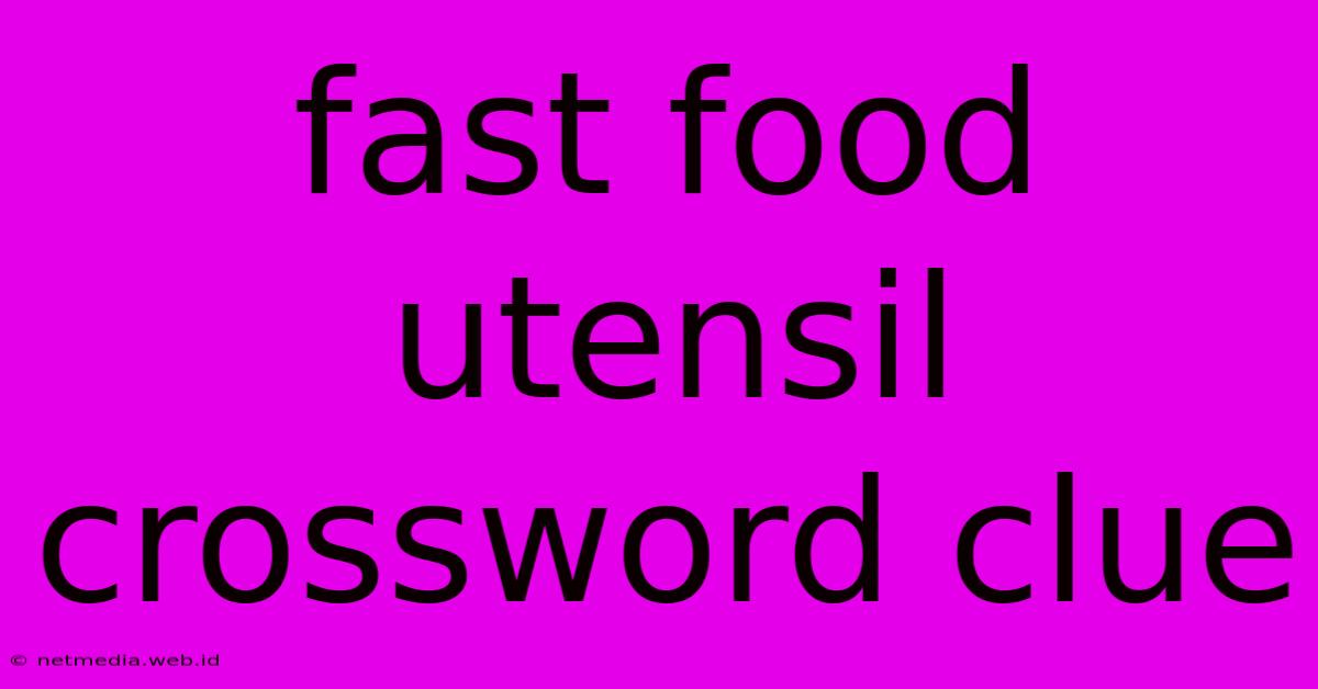 Fast Food Utensil Crossword Clue