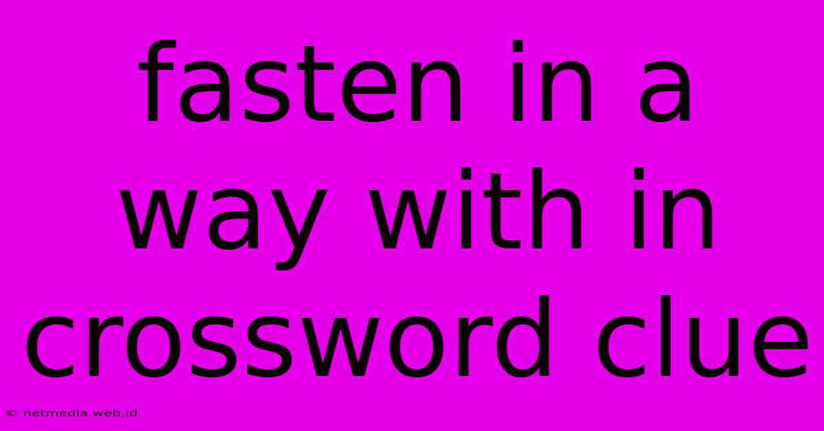 Fasten In A Way With In Crossword Clue