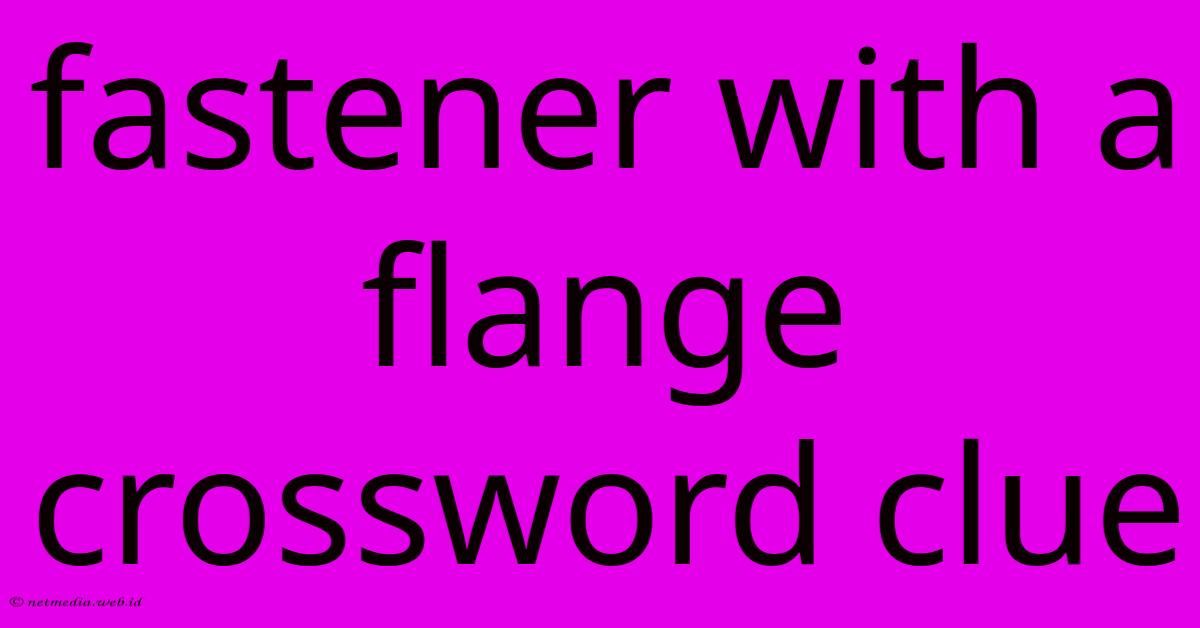 Fastener With A Flange Crossword Clue Fastener With A Flange Crossword Clue