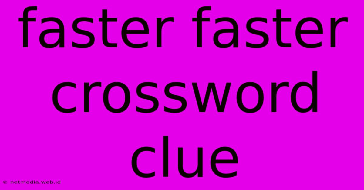 Faster Faster Crossword Clue