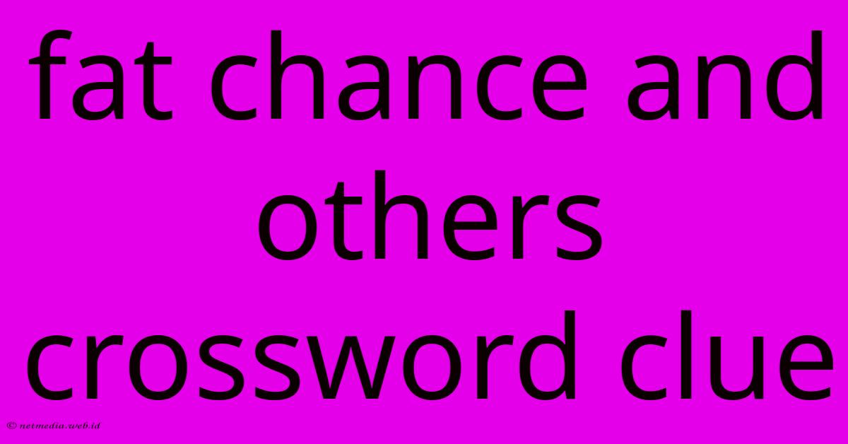 Fat Chance And Others Crossword Clue