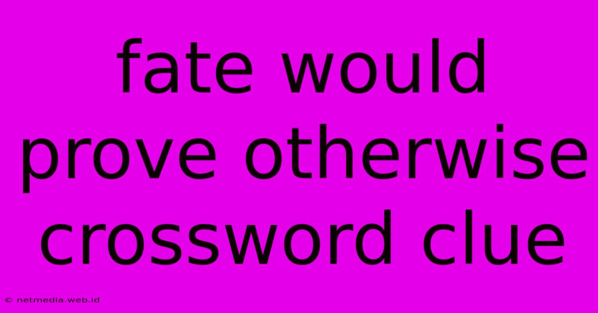 Fate Would Prove Otherwise Crossword Clue