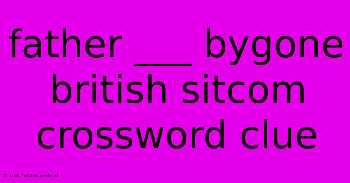 Father ___ Bygone British Sitcom Crossword Clue