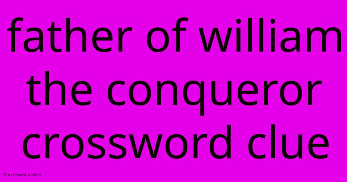 Father Of William The Conqueror Crossword Clue