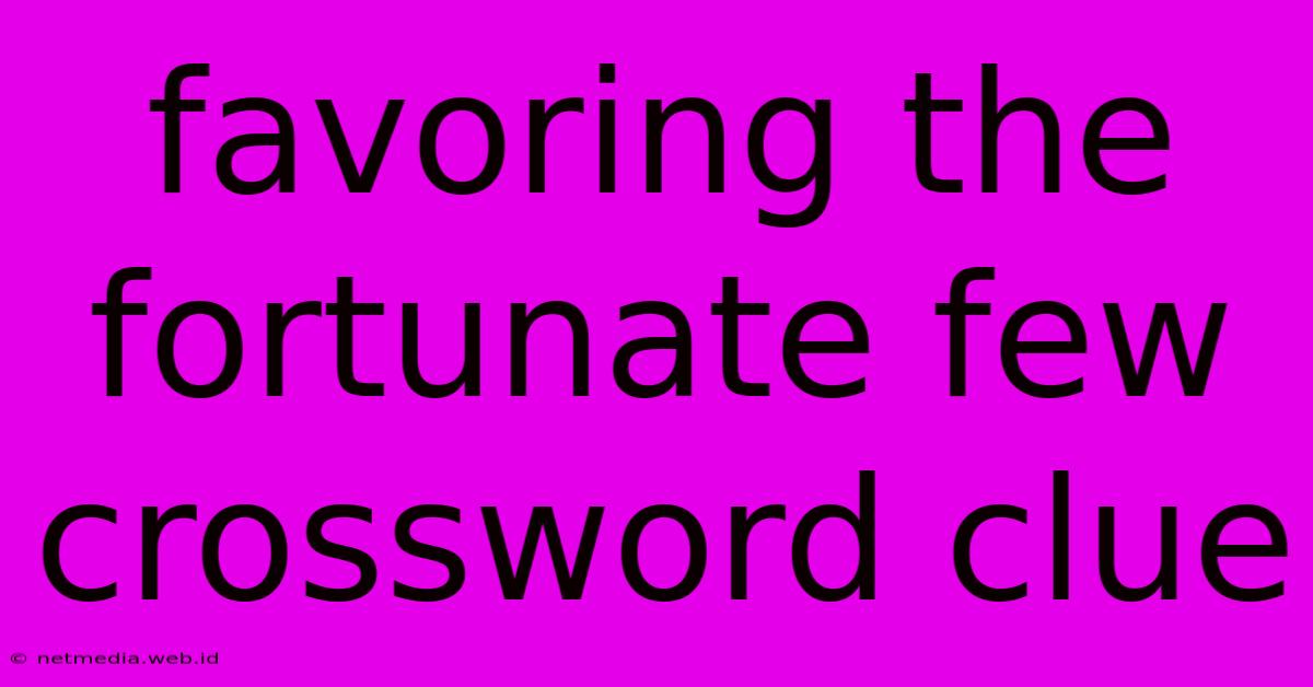 Favoring The Fortunate Few Crossword Clue