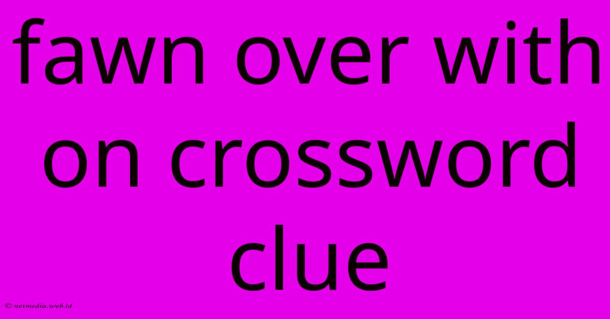 Fawn Over With On Crossword Clue