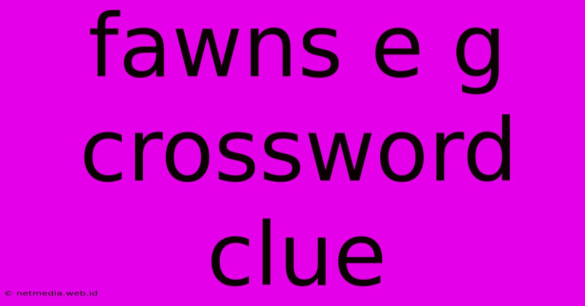 Fawns E G Crossword Clue