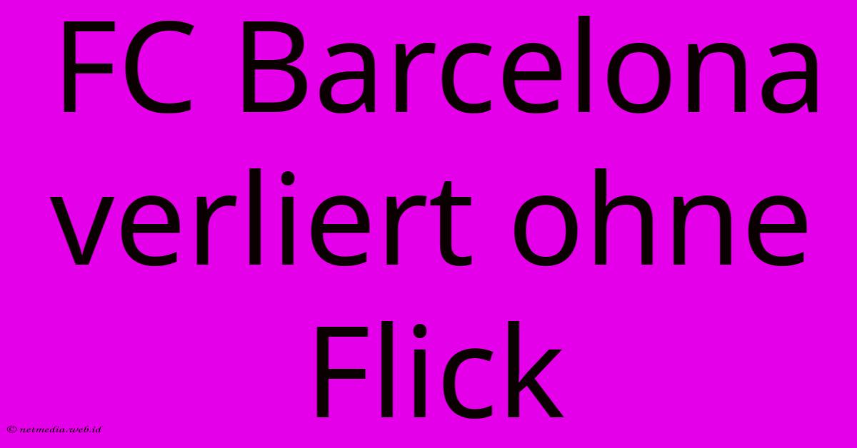 FC Barcelona Verliert Ohne Flick FC Barcelona Verliert Ohne Flick