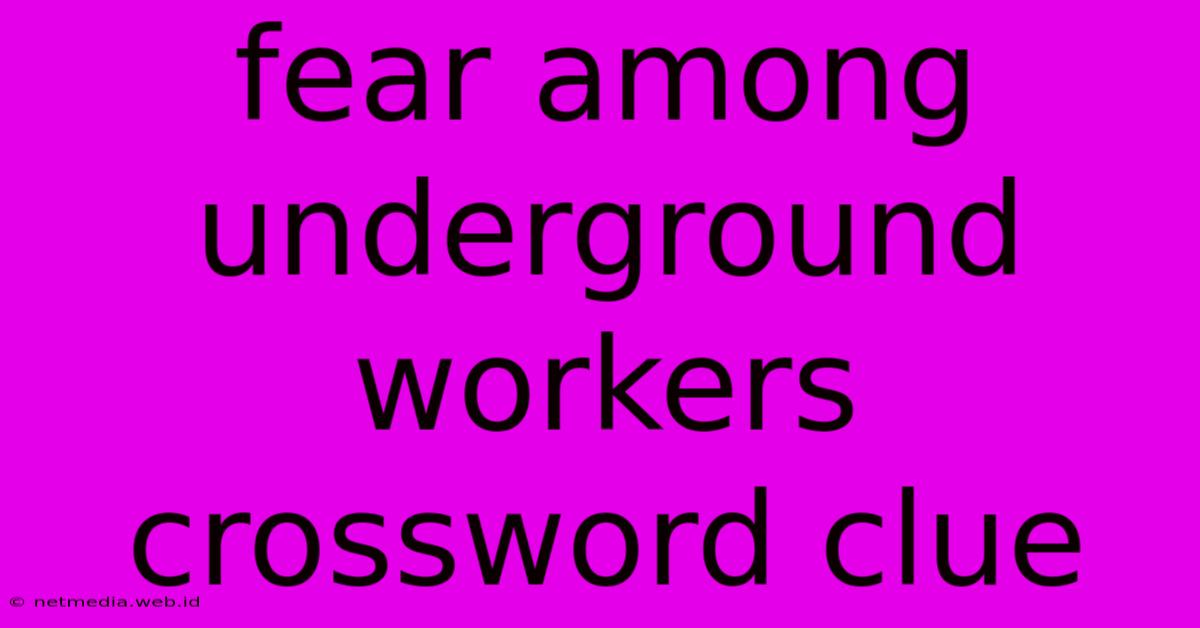 Fear Among Underground Workers Crossword Clue