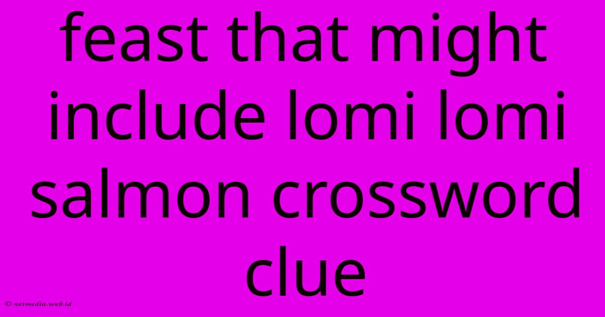 Feast That Might Include Lomi Lomi Salmon Crossword Clue Feast That Might Include Lomi Lomi Salmon Crossword Clue
