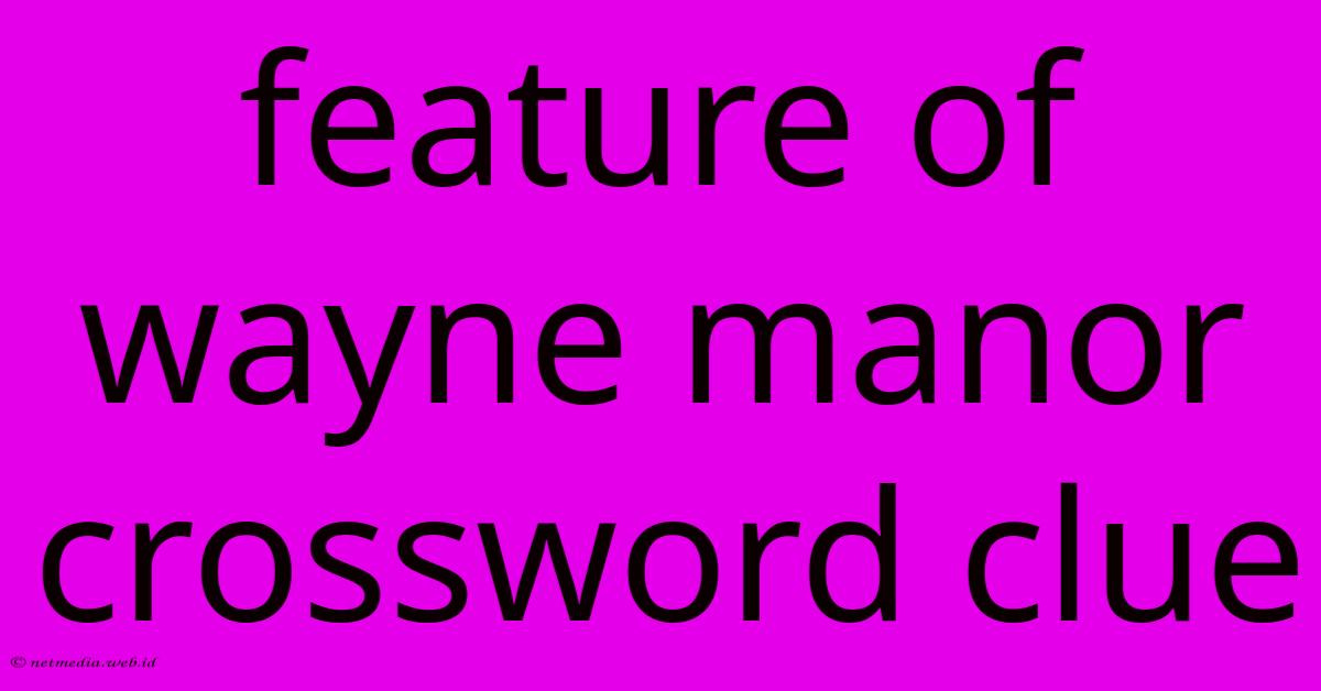 Feature Of Wayne Manor Crossword Clue Feature Of Wayne Manor Crossword Clue