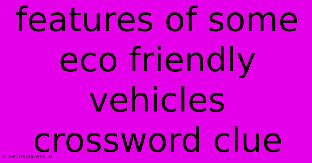 Features Of Some Eco Friendly Vehicles Crossword Clue