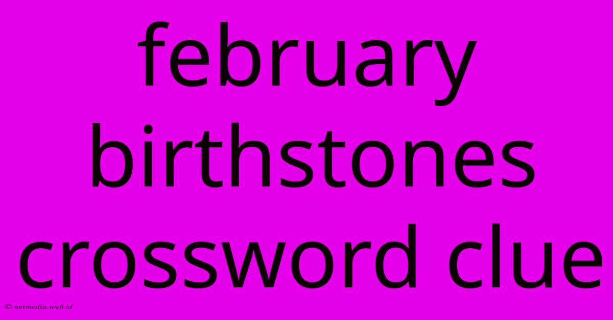 February Birthstones Crossword Clue