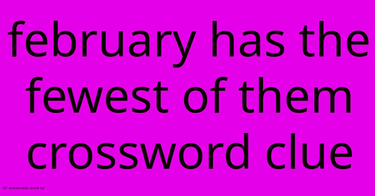 February Has The Fewest Of Them Crossword Clue