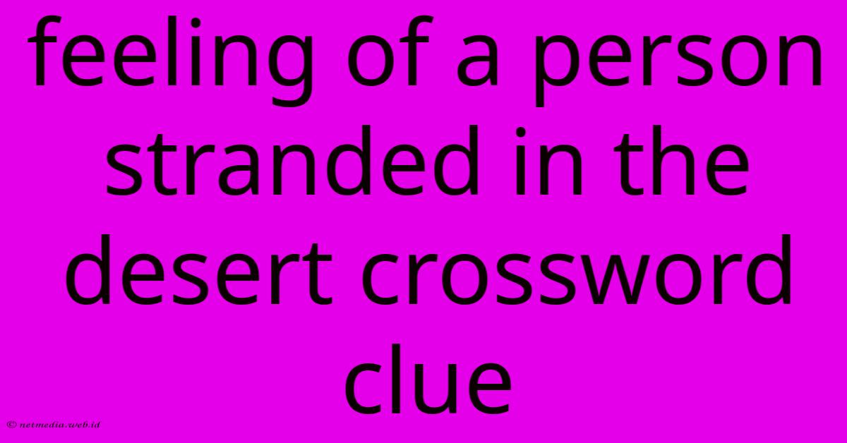 Feeling Of A Person Stranded In The Desert Crossword Clue Feeling Of A Person Stranded In The Desert Crossword Clue