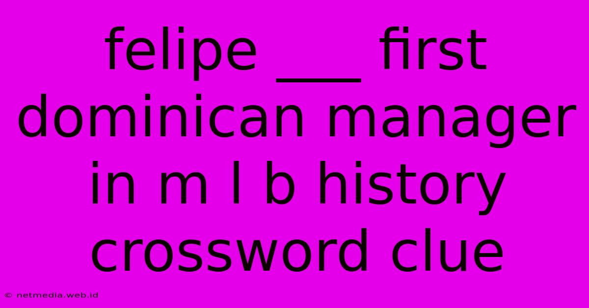 Felipe ___ First Dominican Manager In M L B History Crossword Clue