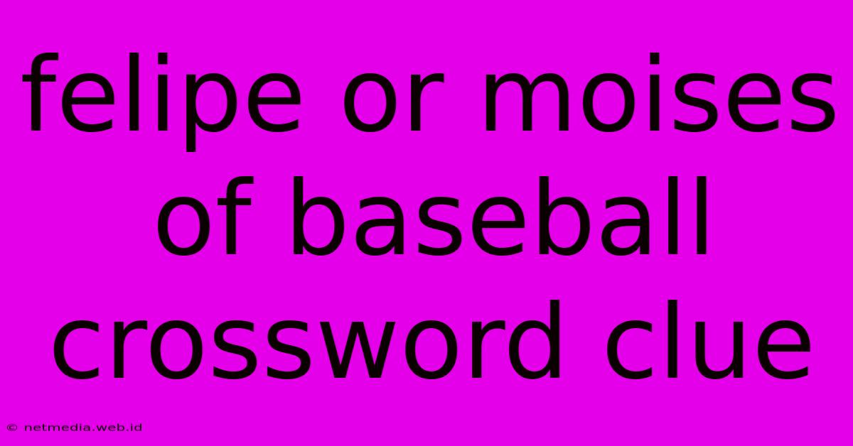 Felipe Or Moises Of Baseball Crossword Clue