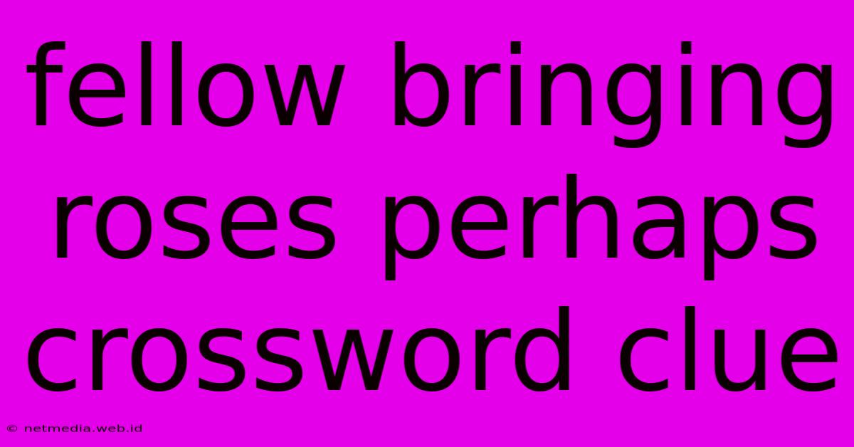 Fellow Bringing Roses Perhaps Crossword Clue