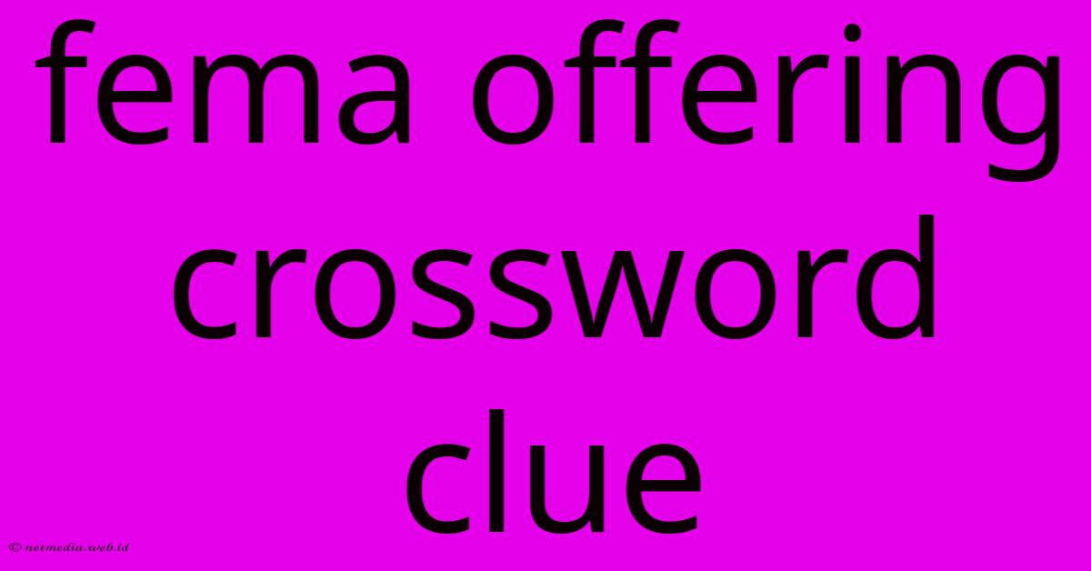 Fema Offering Crossword Clue