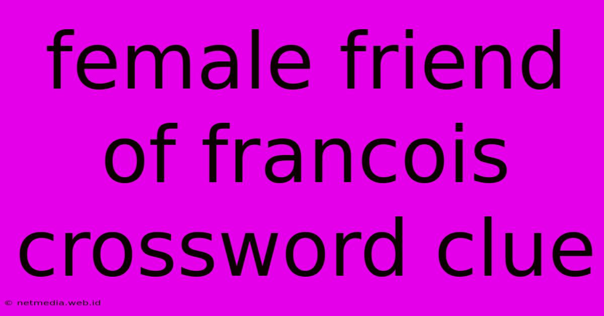 Female Friend Of Francois Crossword Clue