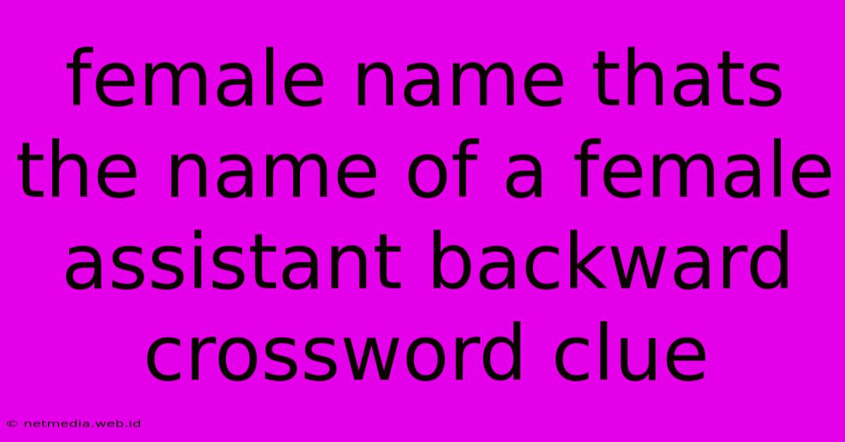 Female Name Thats The Name Of A Female Assistant Backward Crossword Clue