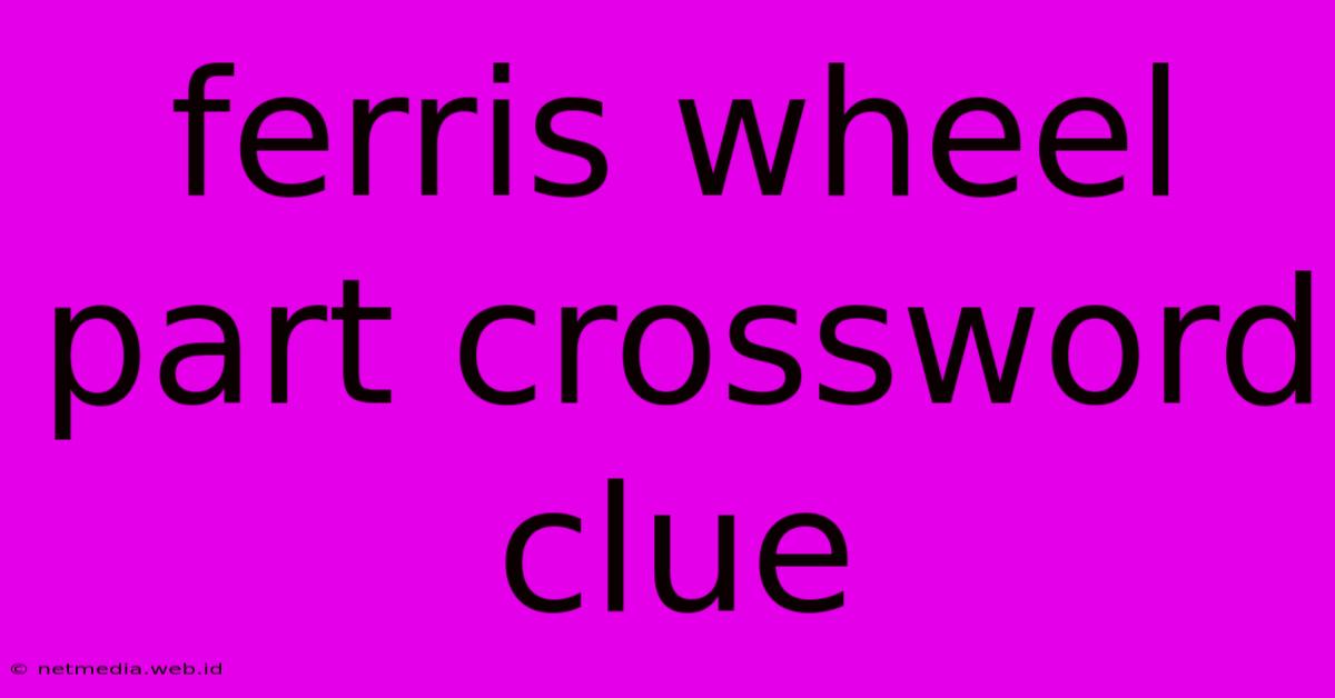 Ferris Wheel Part Crossword Clue