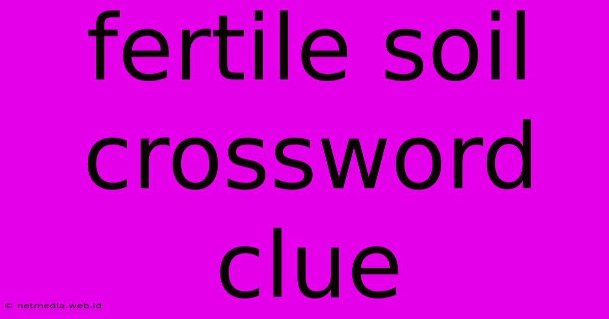 Fertile Soil Crossword Clue