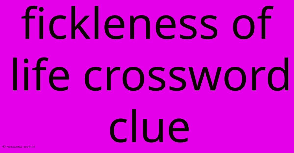 Fickleness Of Life Crossword Clue