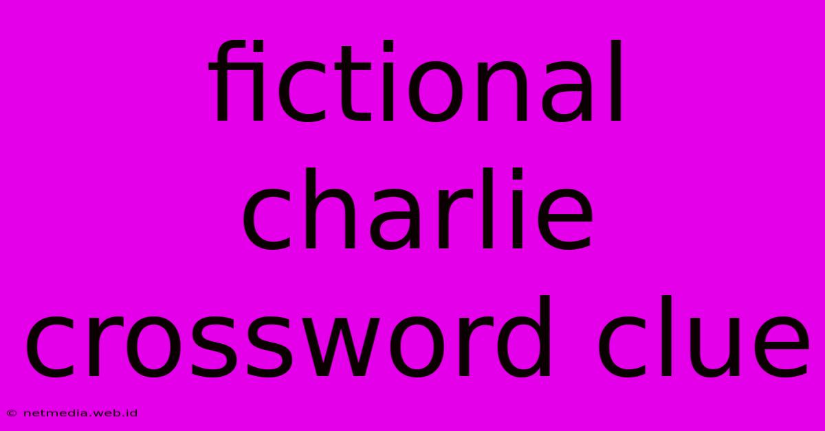 Fictional Charlie Crossword Clue