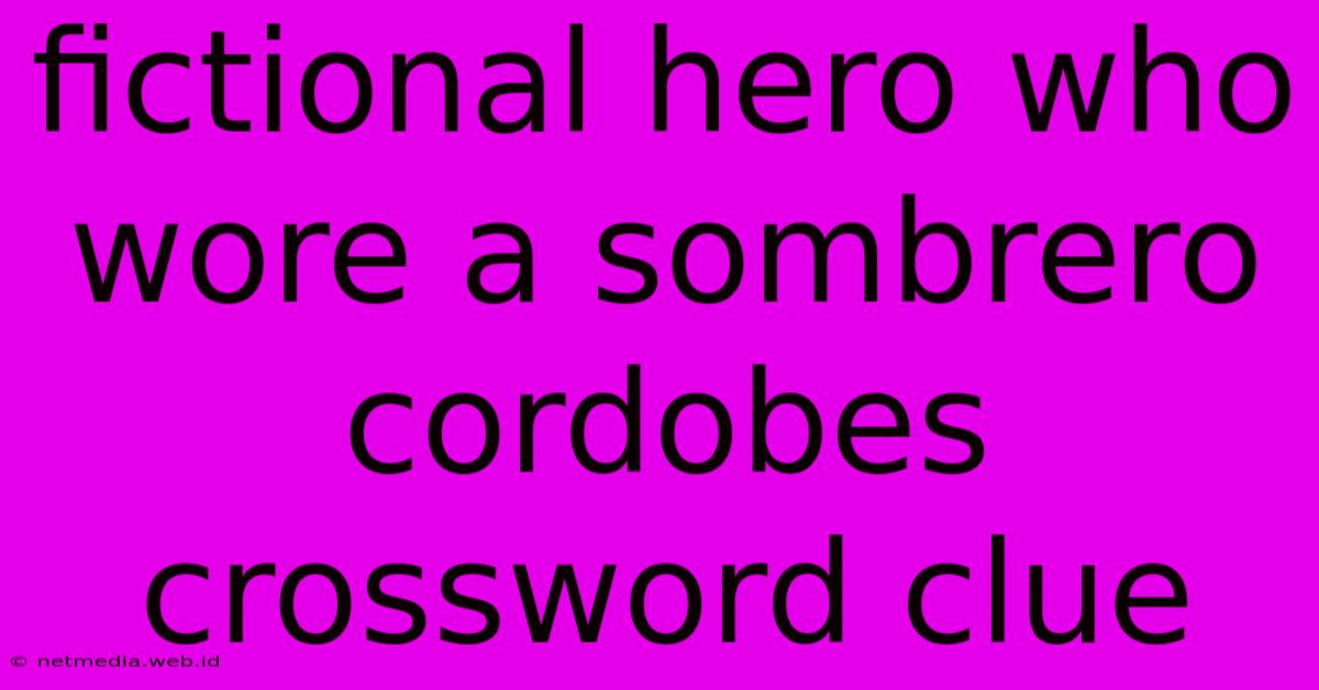 Fictional Hero Who Wore A Sombrero Cordobes Crossword Clue