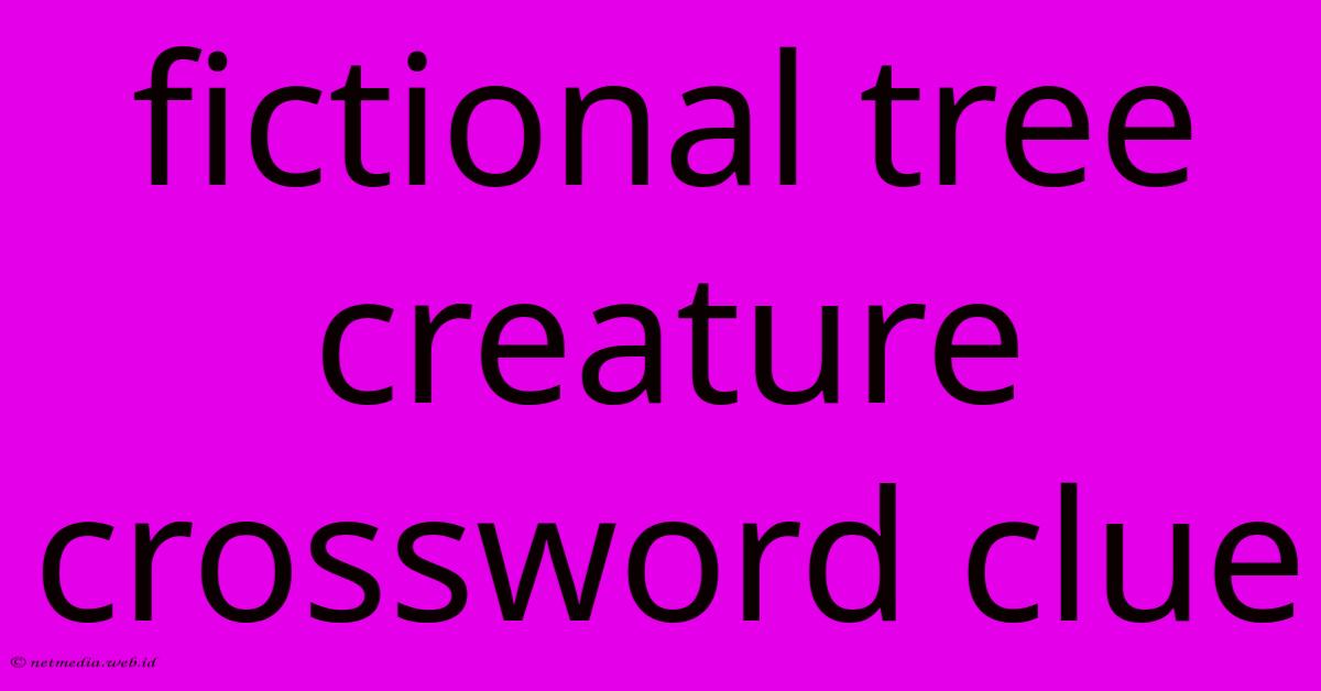 Fictional Tree Creature Crossword Clue Fictional Tree Creature Crossword Clue