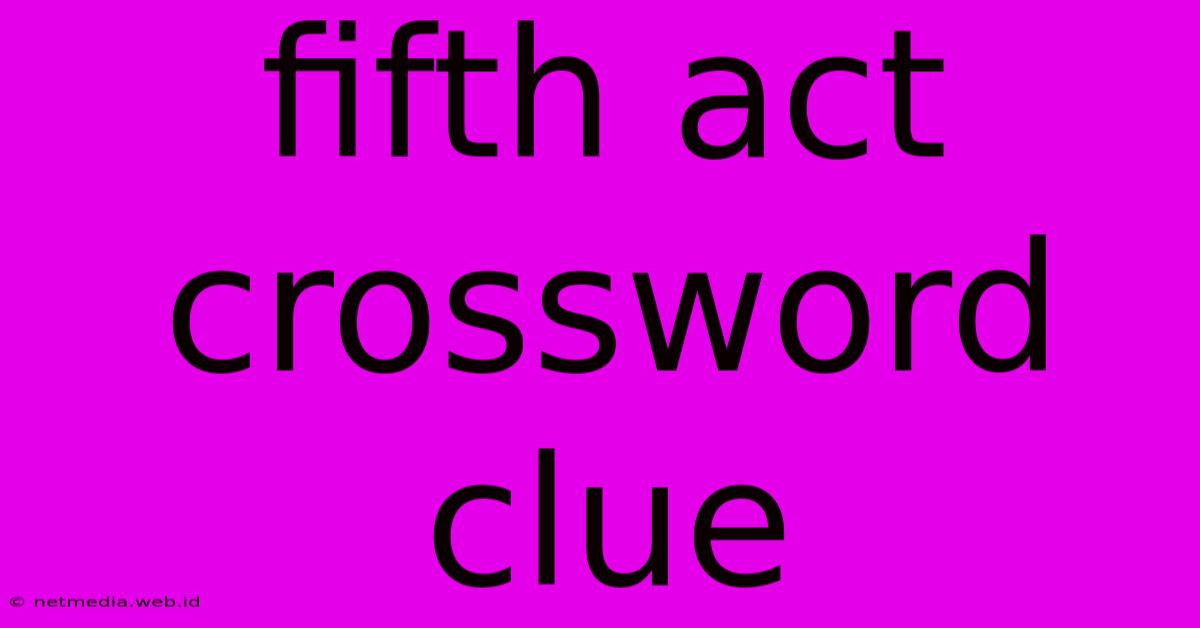 Fifth Act Crossword Clue