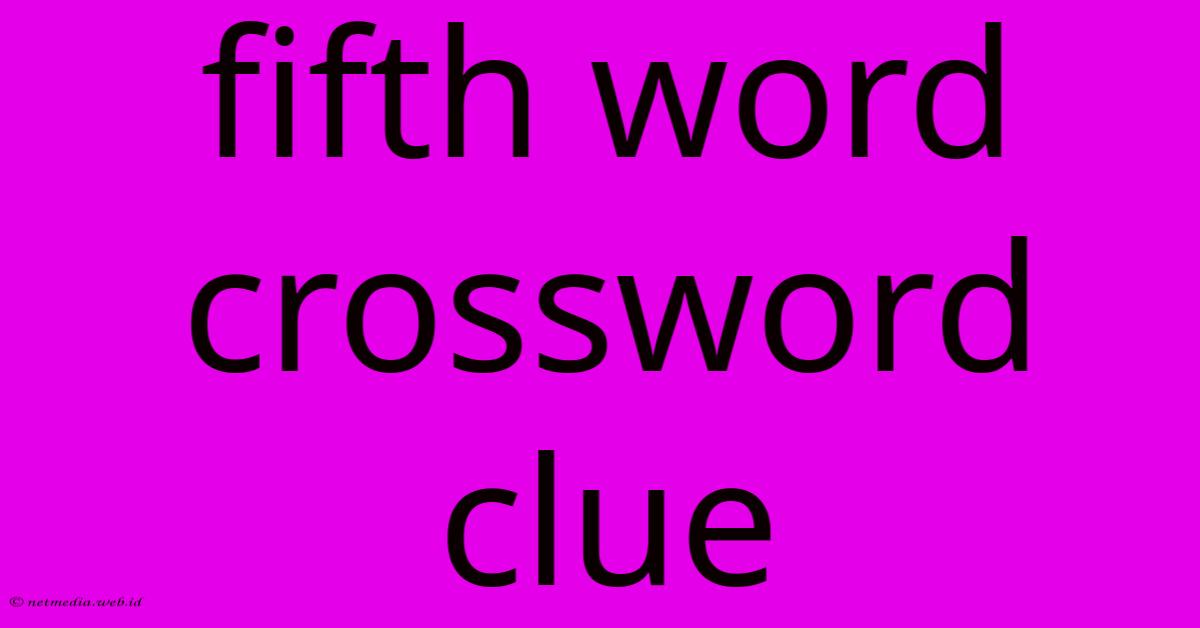 Fifth Word Crossword Clue Fifth Word Crossword Clue