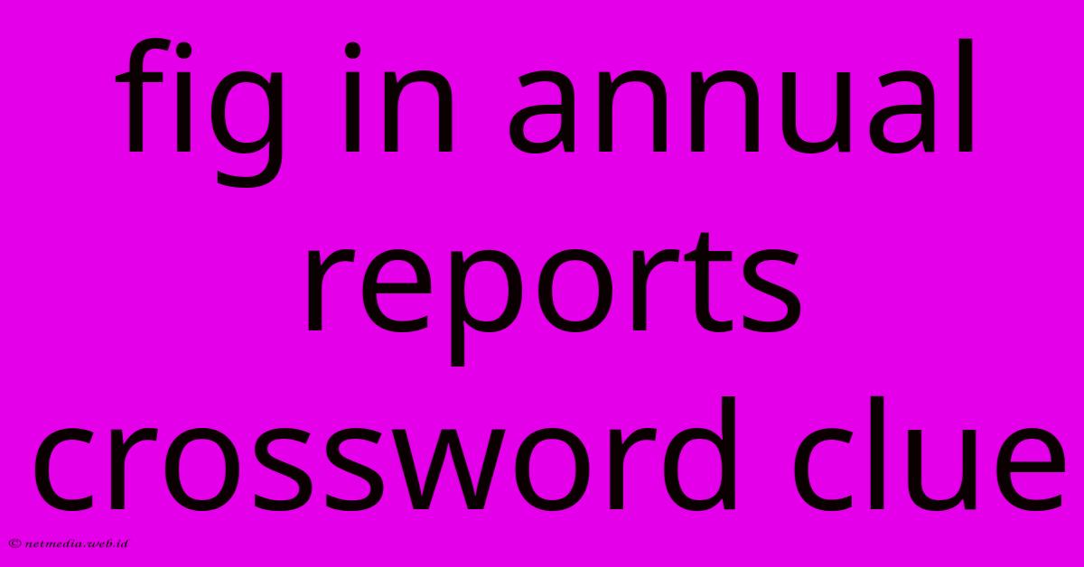 Fig In Annual Reports Crossword Clue