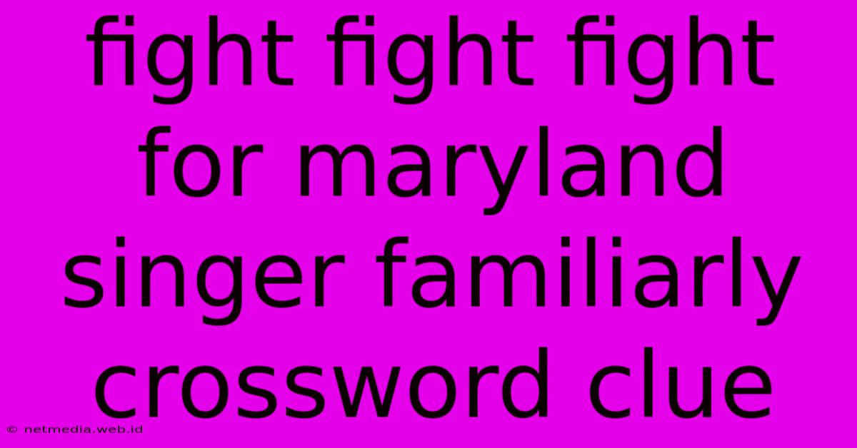 Fight Fight Fight For Maryland Singer Familiarly Crossword Clue