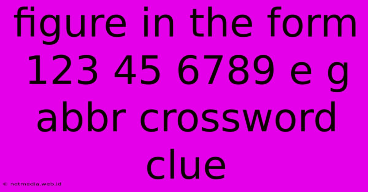 Figure In The Form 123 45 6789 E G Abbr Crossword Clue