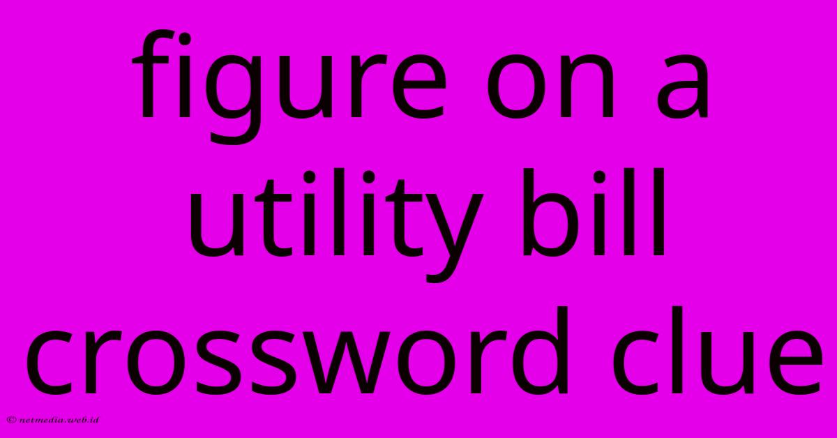 Figure On A Utility Bill Crossword Clue Figure On A Utility Bill Crossword Clue