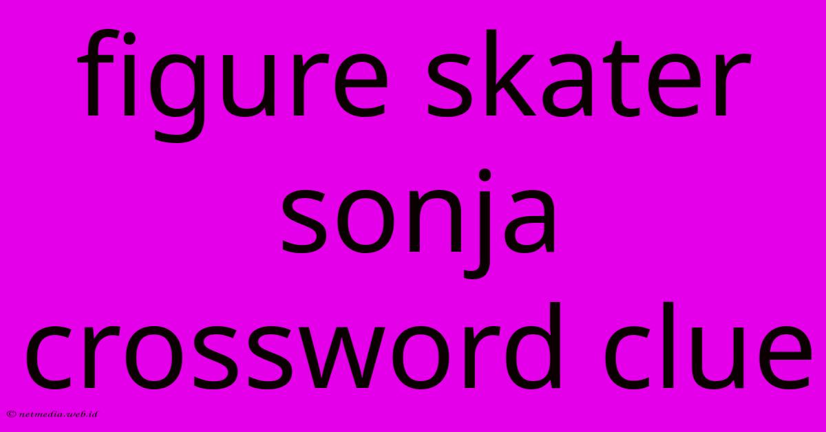 Figure Skater Sonja Crossword Clue Figure Skater Sonja Crossword Clue