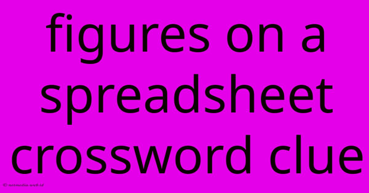 Figures On A Spreadsheet Crossword Clue Figures On A Spreadsheet Crossword Clue
