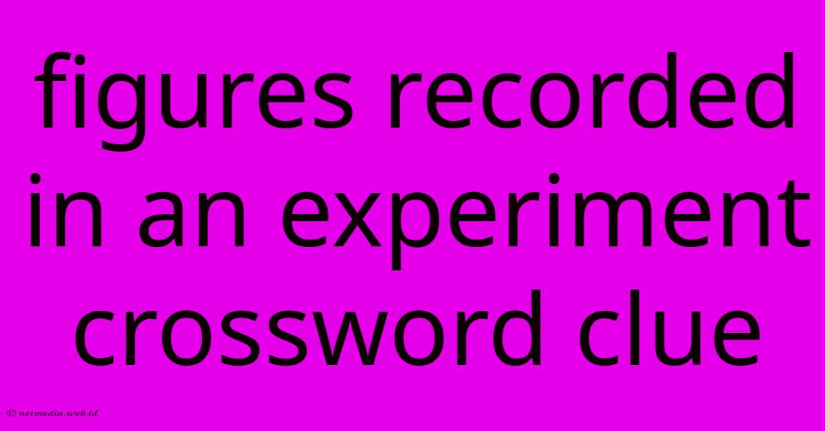 Figures Recorded In An Experiment Crossword Clue Figures Recorded In An Experiment Crossword Clue