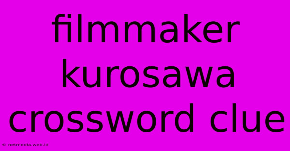 Filmmaker Kurosawa Crossword Clue